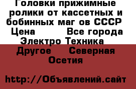	 Головки прижимные ролики от кассетных и бобинных маг-ов СССР › Цена ­ 500 - Все города Электро-Техника » Другое   . Северная Осетия